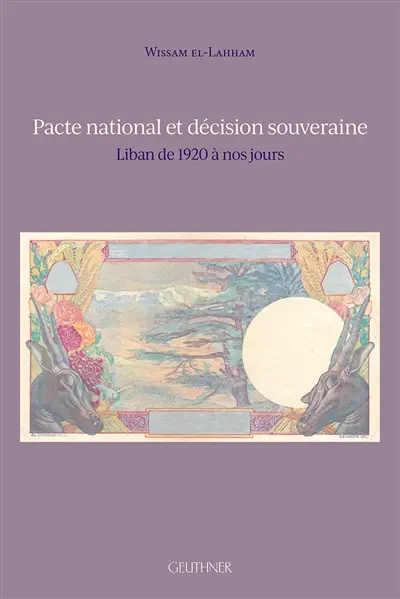 Pacte national et décision souveraine : Liban de 1920 à nos jours
