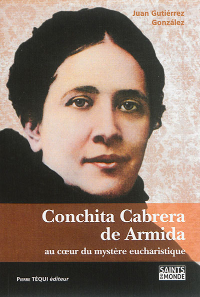 Conchita Cabrera de Armida : au coeur du mystère eucharistique