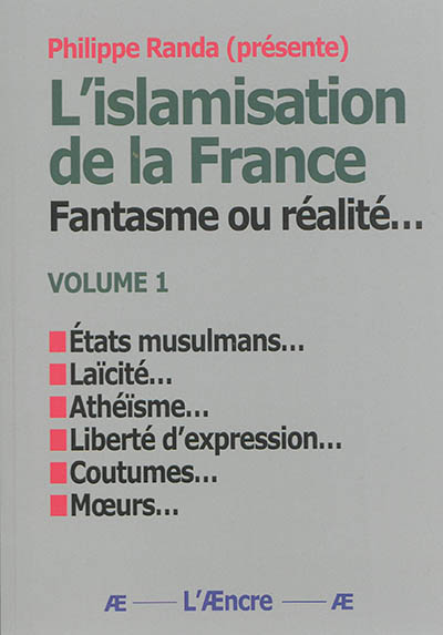 L'islamisation de la France : fantasme ou réalité.... Vol. 1. Etats musulmans, laïcité, athéisme, liberté d'expression, coutumes, moeurs