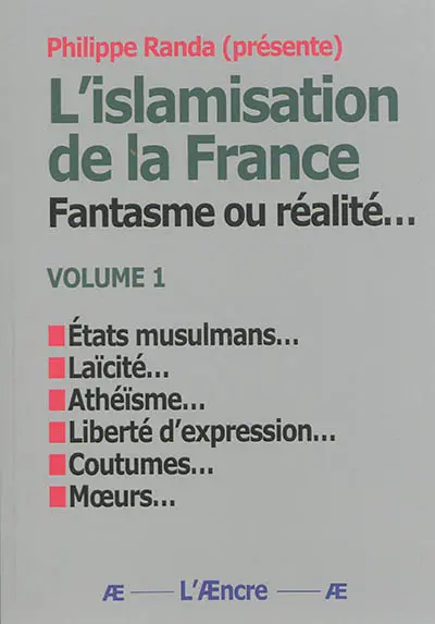 L'islamisation de la France : fantasme ou réalité.... Vol. 1. Etats musulmans, laïcité, athéisme, liberté d'expression, coutumes, moeurs