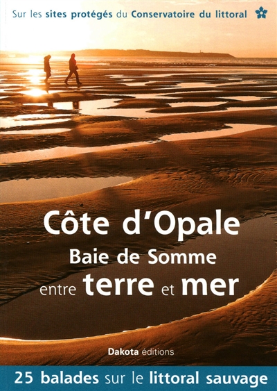 Côte d'Opale, baie de Somme, entre terre et mer : 25 balades sur les sites du Conservatoire du littoral