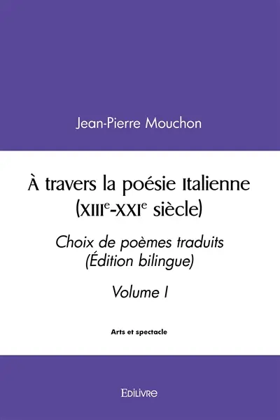À travers la poésie italienne (xiiie xxie siècle) : Choix de poèmes traduits (Edition bilingue) Volume I