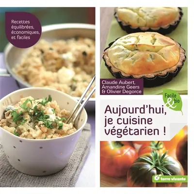 Aujourd'hui, je cuisine végétarien ! : recettes équilibrées, économiques, et faciles