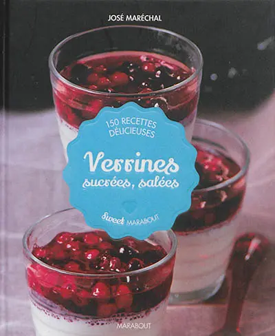 Verrines sucrées, salées : 150 recettes délicieuses