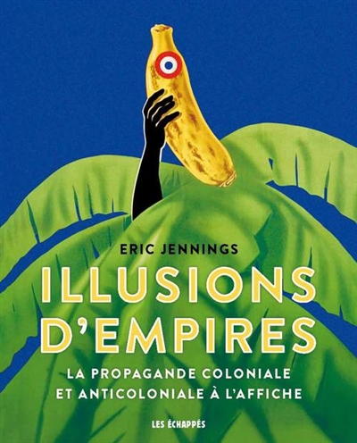 Illusions d'empires : la propagande coloniale et anticoloniale à l'affiche