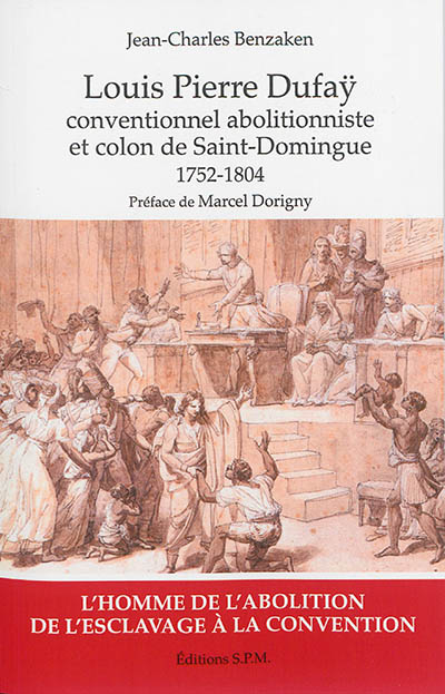 Louis Pierre Dufaÿ : conventionnel abolitionniste et colon de Saint-Domingue : 1752-1804