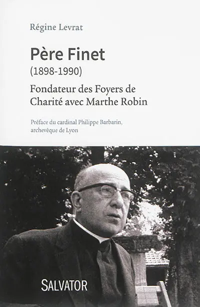 Père Finet (1898-1990) : fondateur des Foyers de charité avec Marthe Robin