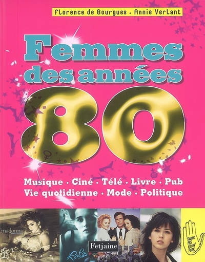 Femmes des années 80 : musique, ciné, télé, livre, pub, vie quotidienne, mode, politique
