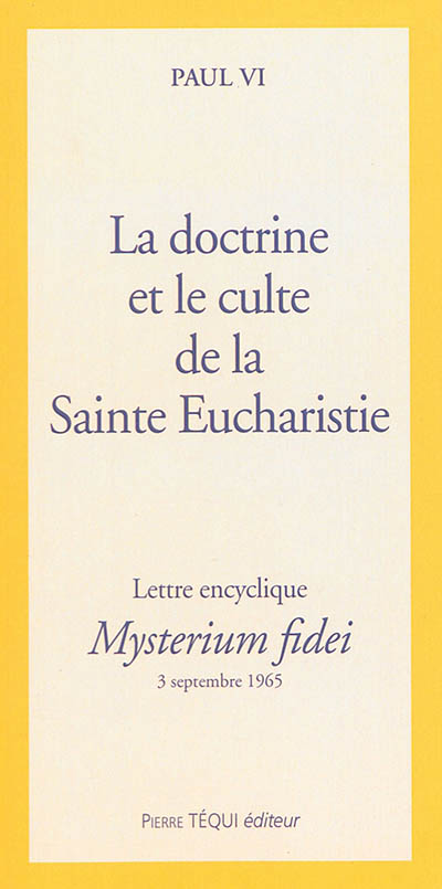 Lettre encyclique Mysterium fidei : de sa sainteté le pape Paul VI sur la doctrine et le culte de la Sainte Eucharistie : 3 septembre 1965