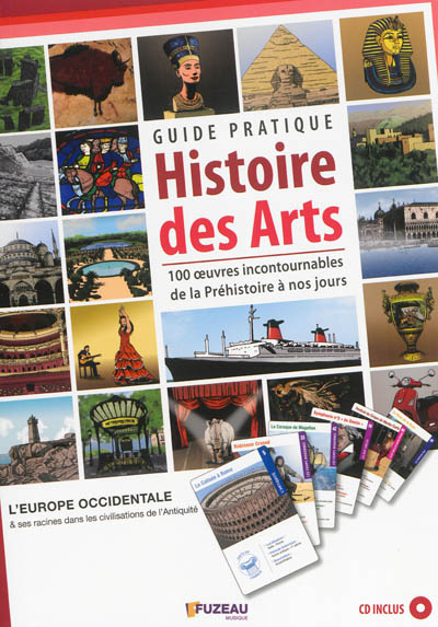 Histoire des arts, le guide pratique : 100 oeuvres incontournables de la préhistoire à nos jours : l'Europe occidentale & ses racines dans les civilisations de l'Antiquité