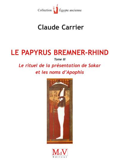 Le papyrus Bremner-Rhind : BM EA 10188. Vol. 3. Le rituel de la présentation de Sokar et les noms d'Apophis