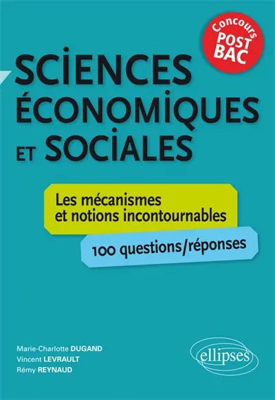 Sciences économiques et sociales : les mécanismes et notions incontournables, 100 questions-réponses : concours post-bac