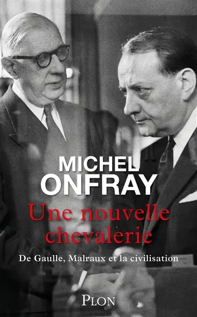 Une nouvelle chevalerie : De Gaulle, Malraux et la civilisation