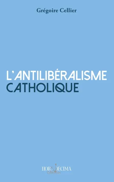 L'antilibéralisme catholique L'antilibéralisme catholique