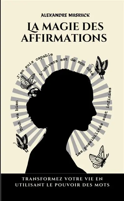 La magie des affirmations : Transformez votre vie en utilisant le pouvoir des mots