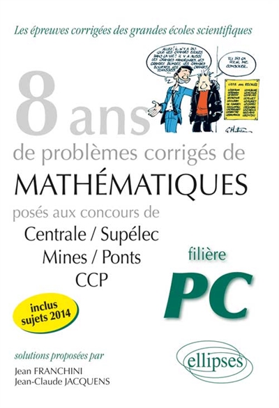 8 ans de problèmes corrigés de mathématiques : posés aux concours de Centrale-Supélec, Mines-Ponts, CCP, 2007-2014 : filière PC