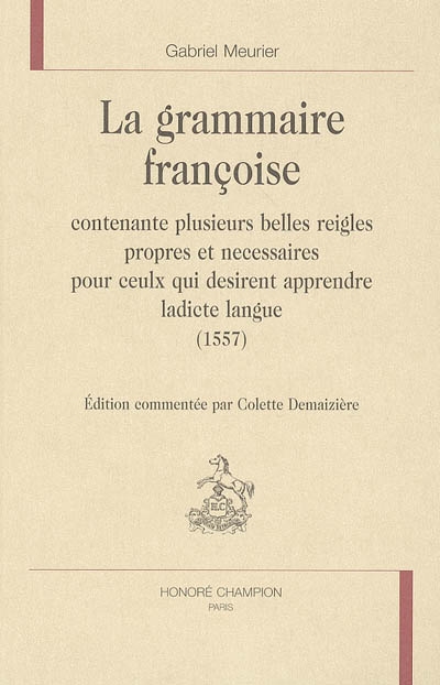 La grammaire françoise : contenante plusieurs belles reigles propres et necessaires pour ceulx qui desirent apprendre ladicte langue (1557)