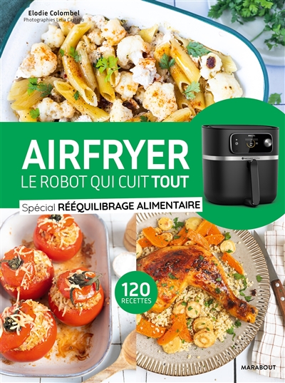 Airfryer, le robot qui cuit tout : spécial rééquilibrage alimentaire : 120 recettes