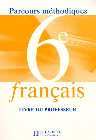 Français 6e : parcours méthodiques : livre du professeur