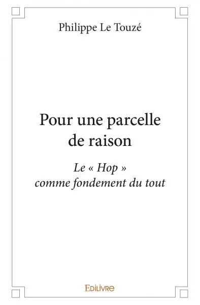 Pour une parcelle de raison : Le « Hop » comme fondement du tout