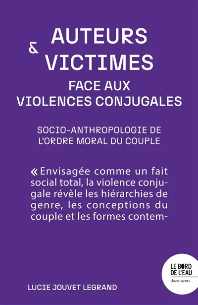 Auteurs & victimes face aux violences conjugales : socio-anthropologie de l'ordre moral du couple