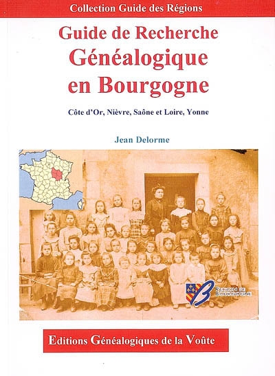 Guide de recherche généalogique en Bourgogne : Côte d'or, Nièvre, Saône et Loire, Yonne