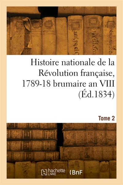Histoire nationale de la Révolution française, 1789-18 brumaire an VIII. Tome 2
