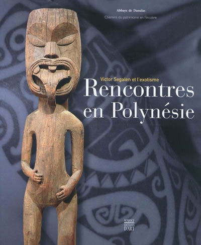 Rencontres en Polynésie : Victor Segalen et l'exotisme : exposition, Daoulas, Centre culturel Abbaye de Daoulas, du 22 avril au 6 novembre 2011