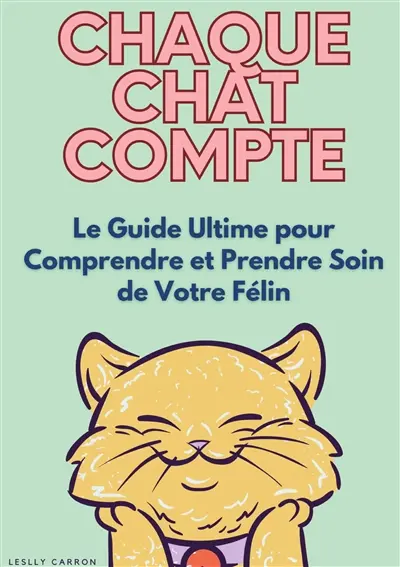 Chaque chat compte : Le Guide Ultime pour Comprendre et Prendre Soin de Votre Félin