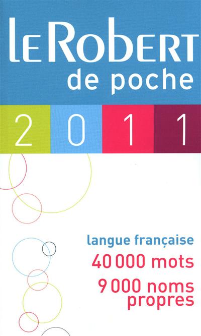 Le Robert de poche 2011 : langue française, 40.000 mots, 9.000 noms propres