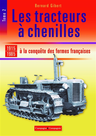 Les tracteurs à chenilles. Vol. 2. A la conquête des fermes françaises : 1915-1985