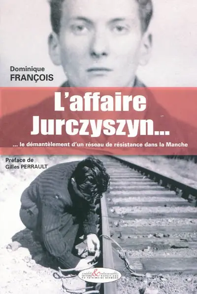 L'affaire Jurczyszyn... : ... le démantèlement d'un réseau de résistance dans la Manche
