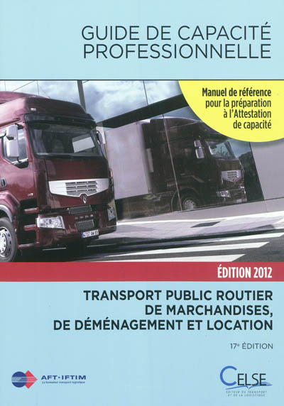 Guide de capacité professionnelle, transport public routier de marchandises, de déménagement et location de véhicules industriels avec conducteur destinés au transport de marchandises : manuel de référence pour la préparation à l'attestation de capacité