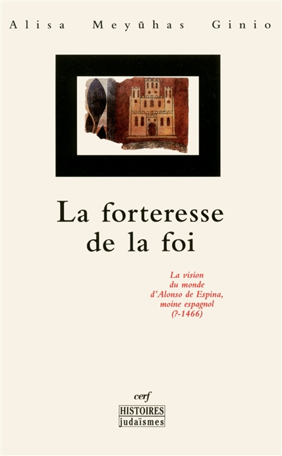 La forteresse de la foi : la vision du monde d'Alonso de Espina, moine espagnol, ?-1466
