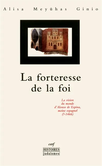 La forteresse de la foi : la vision du monde d'Alonso de Espina, moine espagnol, ?-1466