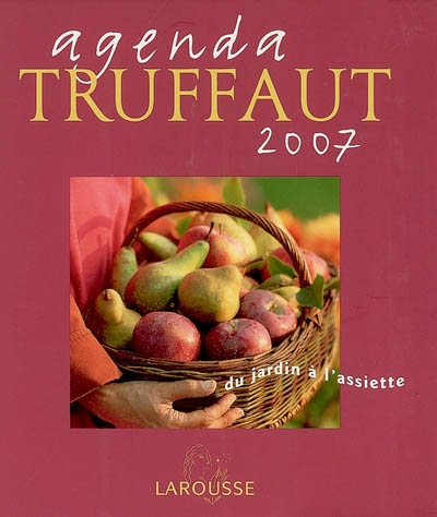 Agenda Truffaut 2007 : du jardin à l'assiette