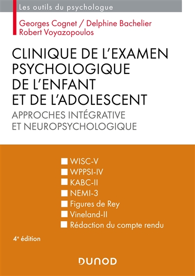 Clinique de l'examen psychologique de l'enfant et de l'adolescent : approches intégrative et neuropsychologique : WISC-V, WPPSI-IV, KABC-II, NEMI-3, figures de Rey, Vineland-II