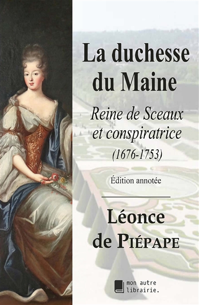 La duchesse du Maine : Reine de Sceaux et conspiratrice (1676-1753)