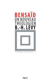 Fragments mécréants. Vol. 2. Un nouveau théologien : Bernard-Henri Lévy