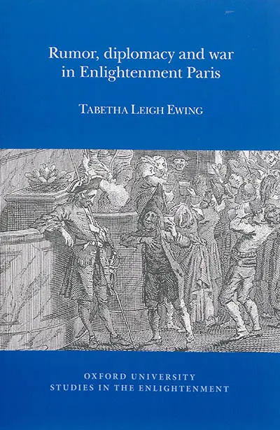 Rumor, diplomacy and war in Enlightenment Paris
