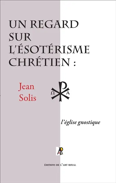 Un regard sur l'ésotérisme chrétien : l'Eglise gnostique : deuxième édition