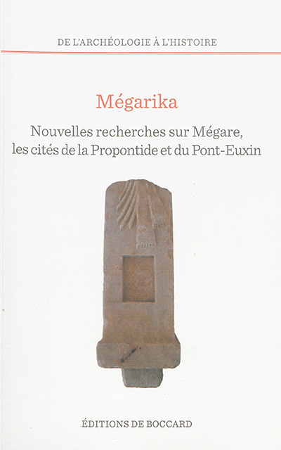 Mégarika, nouvelles recherches sur Mégare et les cités de la Propontide et du Pont-Euxin : archéologie, épigraphie, histoire : actes du colloque de Mangalia, 8-12 juillet 2012