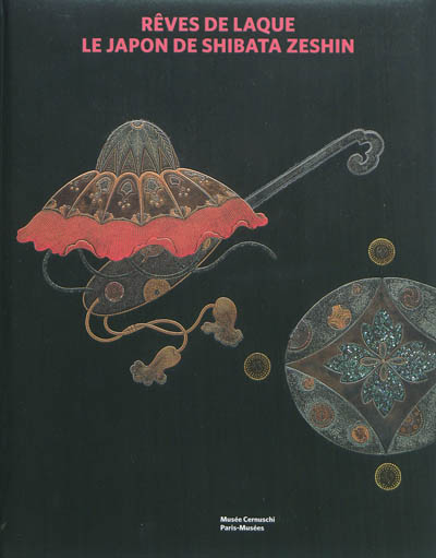 Rêves de laque : le Japon de Shibata Zeshin : exposition, Paris, Musée Cernuschi, du 6 avril au 15 juillet 2012