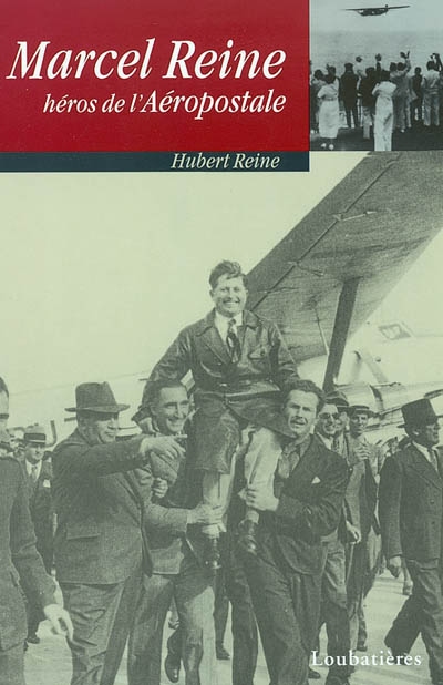 Marcel Reine, héros de l'Aéropostale : compagnon de Saint-Exupéry, de Mermoz et de Guillaumet