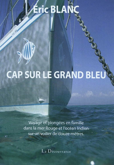 Cap sur le grand bleu : voyage et plongées en famille dans la mer Rouge et l'océan Indien sur un voilier de douze mètres