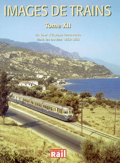 Images de trains. Vol. 12. Un tour d'Europe ferroviaire dans les années 1950-1960