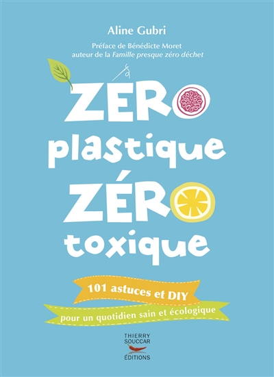 Zéro plastique, zéro toxique : 101 astuces et DIY pour un quotidien sain et écologique