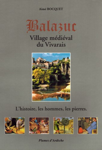 Balazuc : village médiéval du Vivarais : l'histoire, les hommes, les pierres