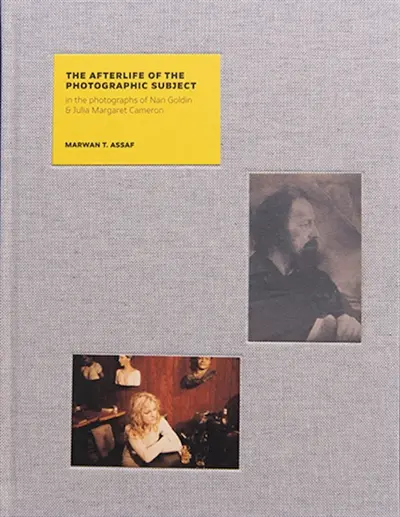 The Afterlife of the Photographic Subject : Julia Margaret Cameron & Nan Goldin : Death time and Memory in the Photographs of Julia Margart Cameron & Nan Goldin