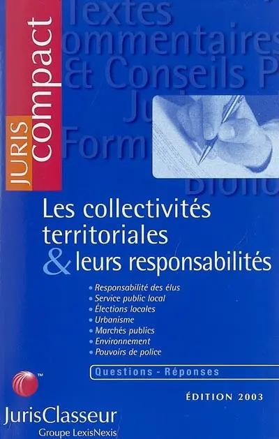 Les collectivités territoriales et leurs responsabilités : responsabilité des élus, service public local, élections locales, urbanisme, marchés publics, environnement, pouvoirs de police
